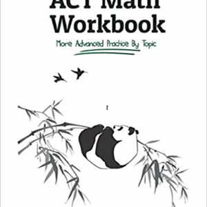 The College Panda’s ACT Math Workbook – More Advanced Practice By Topic